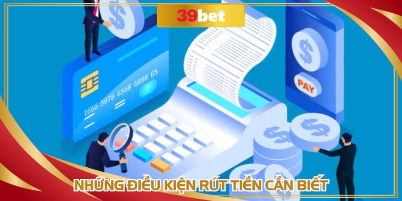 Hội viên cần tuân thủ điều kiện rút tiền 39BET