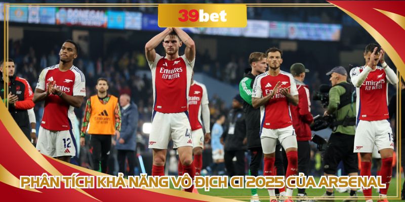 Phân tích khả năng vô địch C1 2025 của Arsenal